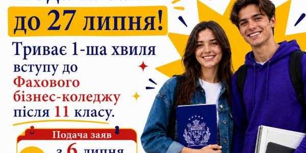 27 липня, — останній день подачі заяв до Фахового бізнес-коледжу на основі 11 класів!