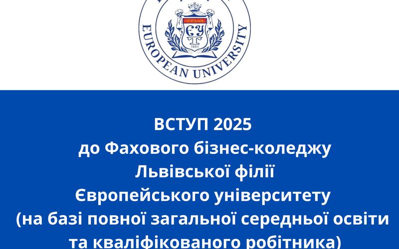 ДОДАТКОВИЙ НАБІР. ВСТУП 2025 до Фахового бізнес-коледжу Львівської філії Європейського університету (на базі повної загальної середньої освіти та кваліфікованого робітника)